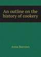 An outline on the history of cookery, Anna Barrows 