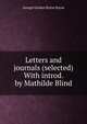 Letters and journals (selected) With introd. by Mathilde Blind, Byron, George Gordon Byron, Baron, 1788-1824 