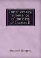 The silver key; a romance of the days of Charles II, Nellie K Blissett 