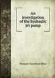 An investigation of the hydraulic jet pump, Howard Hamilton Bliss 