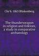 The thunderweapon in religion and folklore, a study in comparative archaeology, Chr b. 1863 Blinkenberg 