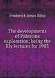The developments of Palestine exploration; being the Ely lectures for 1903, Frederick Jones Bliss 
