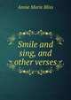 Smile and sing, and other verses, Annie Marie Bliss 