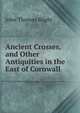 Ancient Crosses, and Other Antiquities in the East of Cornwall, John Thomas Blight 