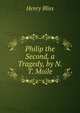 Philip the Second, a Tragedy, by N.T. Moile, Henry Bliss 