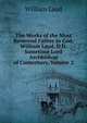 The Works of the Most Reverend Father in God, William Laud, D.D. Sometime Lord Archbishop of Canterbury, Volume 2, William Laud 