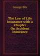 The Law of Life Insurance with a Chapter On Accident Insurance, George Blis 