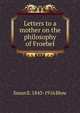 Letters to a mother on the philosophy of Froebel, Susan E. 1843-1916 Blow 