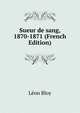 Sueur de sang, 1870-1871 (French Edition), Leon Bloy 