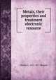 Metals, their properties and treatment electronic resource, Charles L. 1831-1877 Bloxam 
