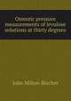 Osmotic pressure measurements of levulose solutions at thirty degrees, John Milton Blocher 