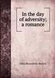 In the day of adversity; a romance, John Bloundelle-Burton 