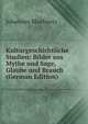 Kulturgeschichtliche Studien: Bilder aus Mythe und Sage, Glaube und Brauch (German Edition), Johannes Blochwitz 