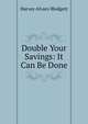Double Your Savings: It Can Be Done, Harvey Alvaro Blodgett 