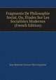 Fragments De Philosophie Social, Ou, Etudes Sur Les Socialistes Modernes (French Edition), Jean Baptiste Gustave Blot-Lequesne 