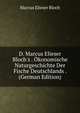 D. Marcus Elieser Bloch's . ?konomische Naturgeschichte Der Fische Deutschlands . (German Edition), Marcus Elieser Bloch 