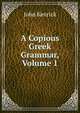 A Copious Greek Grammar, Volume 1, John Kenrick 