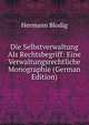 Die Selbstverwaltung Als Rechtsbegriff: Eine Verwaltungsrechtliche Monographie (German Edition), Hermann Blodig 