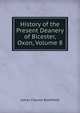 History of the Present Deanery of Bicester, Oxon, Volume 8, James Charles Blomfield 