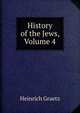 History of the Jews, Volume 4, Heinrich Graetz 