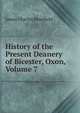 History of the Present Deanery of Bicester, Oxon, Volume 7, James Charles Blomfield 