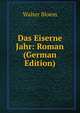 Das Eiserne Jahr: Roman (German Edition), Walter Bloem 