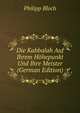 Die Kabbalah Auf Ihrem Hohepunkt Und Ihre Meister (German Edition), Philipp Bloch 