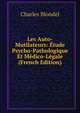 Les Auto-Mutilateurs: Etude Psycho-Pathologique Et Medico-Legale (French Edition), Charles Blondel 