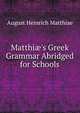 Matthi?'s Greek Grammar Abridged for Schools, August Heinrich Matthiae 