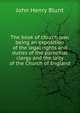 The book of church law; being an exposition of the legal rights and duties of the parochial clergy and the laity of the Church of England, John Henry Blunt 