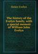 The history of the Evelyn family, with a special memoir of William John Evelyn, Helen Evelyn 