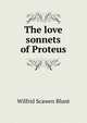 The love sonnets of Proteus, Wilfrid Scawen Blunt 