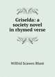Griselda: a society novel in rhymed verse, Wilfrid Scawen Blunt 