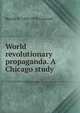 World revolutionary propaganda. A Chicago study, Harold D. 1902-1978 Lasswell 