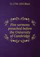 Five sermons preached before the University of Cambridge, J J. 1794-1855 Blunt 