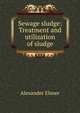 Sewage sludge: Treatment and utilization of sludge, Alexander Elsner 
