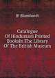 Catalogue Of Hindustani Printed BooksIn The Library Of The British Museum., JF Blumhardt 