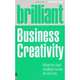 Brilliant Business Creativity: What the Best Business Creatives Know, Do and Say, Richard Hallows 