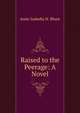 Raised to the Peerage: A Novel, Anne Isabella N. Blunt 