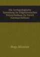 Die Archaeologische Sammlung Im Eidgenossischen Polytechnikum Zu Zurich (German Edition), Hugo Blumner 