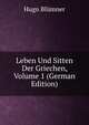 Leben Und Sitten Der Griechen, Volume 1 (German Edition), Hugo Blumner 