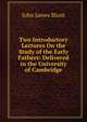 Two Introductory Lectures On the Study of the Early Fathers: Delivered in the University of Cambridge, John James Blunt 