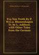 Eva Von Troth By P.W.G.a. Blumenhagen Tr. by L. Addison. with Other Tales from the German, Philipp Wilhelm G.A. Blumenhagen 