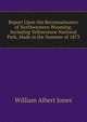 Report Upon the Reconnaissance of Northwestern Wyoming: Including Yellowstone National Park, Made in the Summer of 1873, William Albert Jones 