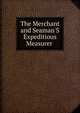 The Merchant and Seaman'S Expeditious Measurer ., 