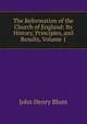 The Reformation of the Church of England: Its History, Principles, and Results, Volume 1, John Henry Blunt 
