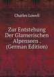 Zur Entstehung Der Glarnerischen Alpenseen . (German Edition), Charles Lowell 