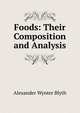 Foods: Their Composition and Analysis, Alexander Wynter Blyth 