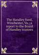 The Handley fund, Winchester, Va.; a report to the Board of Handley trustees, 