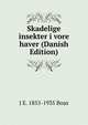 Skadelige insekter i vore haver (Danish Edition), J E. 1855-1935 Boas 